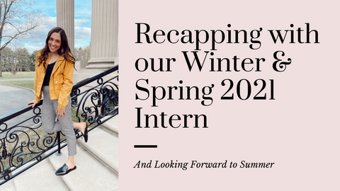 Recapping with our Winter & Spring 2021 Intern & Looking Forward to Summer